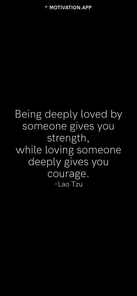 Being deeply loved by someone gives you strength, while loving someone deeply gives you courage. -Lao Tzu   From the Motivation app: https://motivation.app Motivation App, Lao Tzu, Self Love Quotes, Loving Someone, Laos, Self Love, Cards Against Humanity, Love You, Quotes