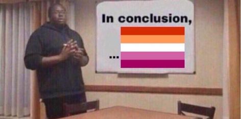 Lgbt Humor, In Conclusion, Lesbian Flag, Gay Memes, Fb Memes, Lgbt Pride, A Sign, Reaction Pictures, Mood Pics