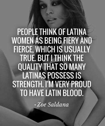 People think of Latina women as being fiery and fierce, which is usually true. But I think the quality that so many Latinas possess is strength. I'm very proud to have Latin Blood. - #ZoeSaldana Latina Quotes, Quotes From Women, Waxing Room, Latinas Quotes, Latina Power, Eartha Kitt, Strong Women Quotes, Love Phrases, Maya Angelou