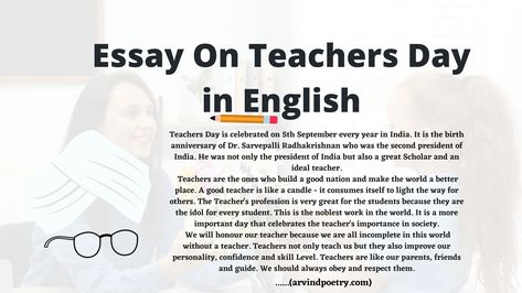 Teachers Day is celebrated on 5th September every year in India. It is the birth anniversary of Dr. Sarvepalli Radhakrishnan who was the second president of India. He was not only the president of India but also a great Scholar and an ideal teacher.  Teachers are the ones who build a good nation and make the world a better place. A good teacher is like a candle - it consumes itself to light the way for others. The Teacher's profession is very great for the students because they are the idol Teachers Day Essay, Essay On Teachers Day, Dr Sarvepalli Radhakrishnan, Sarvepalli Radhakrishnan, English Essay, 5th September, Light The Way, 100 Words, Teachers Day