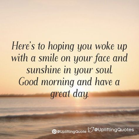 Begin Your Day Quotes, Hope You Have A Good Day Quotes, Hope You Have A Great Day Quotes, Have A Good Day Handsome, Have A Beautiful Day Quotes Positivity, Uplifting Morning Quotes, Hope You Had A Good Day Quotes, Sunny Morning Quotes, Wishing You A Great Day