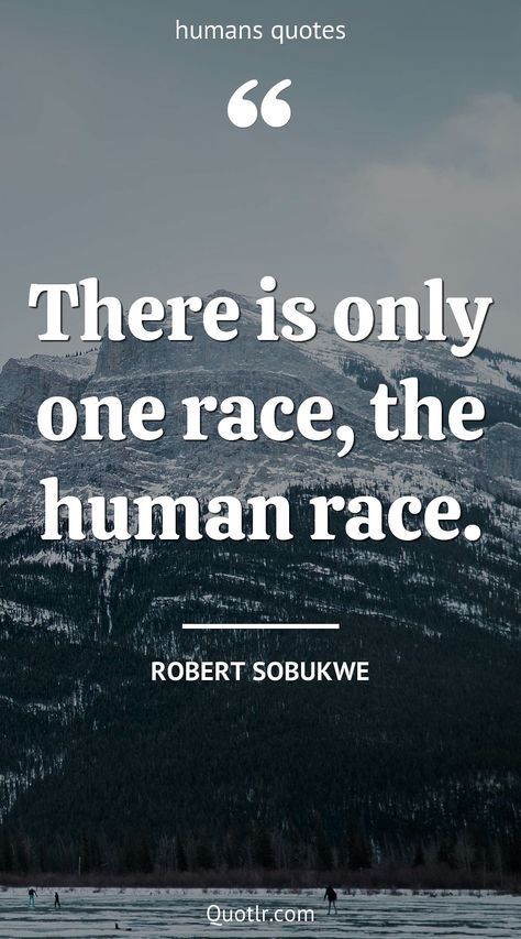 Quotes about humans that are glad to read together with facts about humans quotes, quotes about raising good humans like this quote by Robert Sobukwe #quotes #humans #nature #truths #animals #people #nature #deep #dog #funny #anime We Are Human Quotes, Being A Good Human Quote, Quotes About Humans, Quotes About Human Rights, Robert Sobukwe, Humans Quotes, Raising Good Humans, Human Quotes, Human Rights Quotes