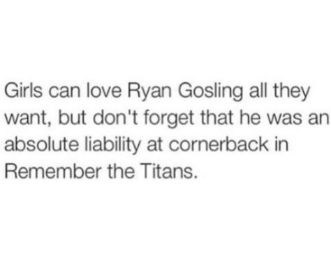 . Remember The Titans Quotes, Remember The Titans, The Titans, Ryan Gosling, Sarcastic Humor, Good Movies, I Laughed, Random Stuff, Funny Jokes