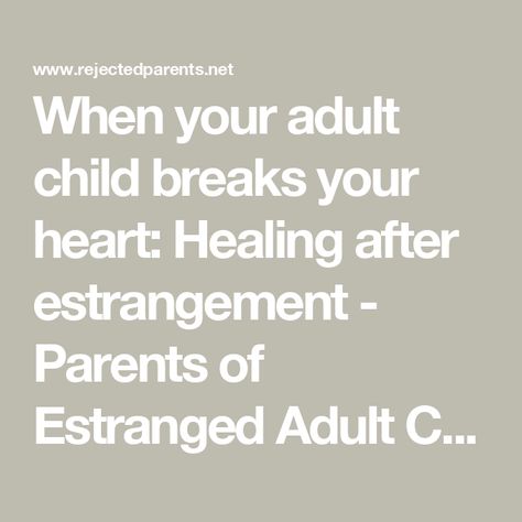 When your adult child breaks your heart: Healing after estrangement - Parents of Estranged Adult Children: Help and Healing When Your Kids Break Your Heart, Letter To Estranged Son, When Your Daughter Breaks Your Heart, Estrangement From Adult Children, When Your Adult Children Hurt You, When Your Son Breaks Your Heart, When Your Child Breaks Your Heart, Estranged Adult Children, Family Estrangement