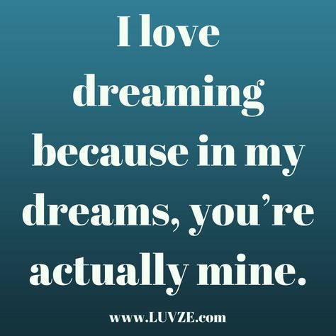 I Love Dreaming Because In My Dreams, You're Actually Mine!! Love Dream Quotes, Dream Of You Quotes, My Dreams Quotes, In My Dreams, Qoutes About Love, One Sided Love, Happy Thanksgiving Quotes, Dream Quotes, Love Quotes For Her