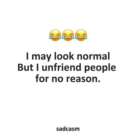 I may look normal but I unfriend people for no reason funny quotes jokes lol funny quotes humor image quotes picture quotes I May Look Normal But Quotes, Unfriending Quotes, Hateful Quotes, Unfriended On Facebook, Unfriend Quotes, Funny Quotes Jokes, Insulting Quotes, Funny Quotes Humor, Quotes Humor