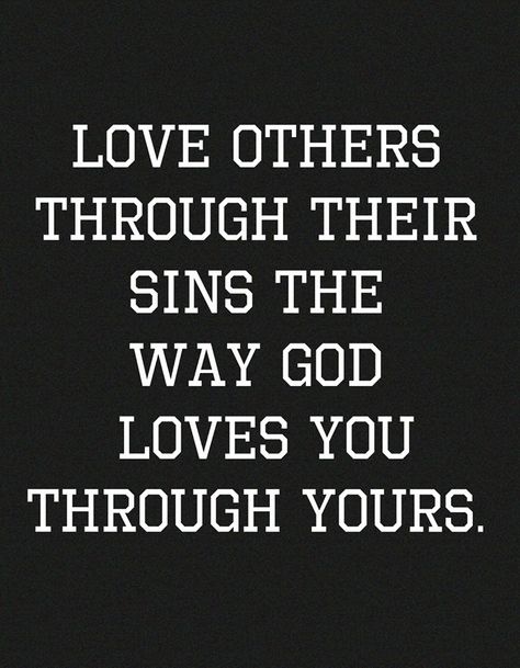 Love others through their sins the way God loves you through yours Loving Others Quotes God, God Uses People To Help Others, God's Unfailing Love Quotes, Gods Unfailing Love, Loving God Changes The Way You Love Others, Lord Help Me, Prayer Times, Warrior Quotes, Christian Humor