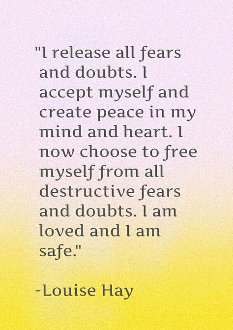 "I release all fears  and doubts. I  accept myself and  create peace in my  mind and heart. I  now choose to free  myself from all  destructive fears  and doubts. I am  loved and I am  safe."  -Louise Hay Releasing Fear Affirmations, Louise Hay Affirmations Self Love, Release Fear Affirmations, Louise Hay Affirmations Healing, Choose Myself, I Am Safe Affirmations, Heal Affirmations, Release Affirmations, Louis Hay Affirmations