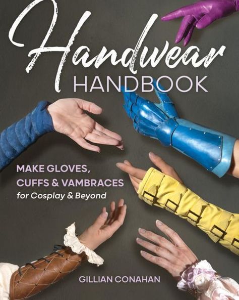 Handwear Handbook: Make Gloves, Cuffs & Vambraces for Cosplay & Beyond von Gillian Conahan Make Gloves, Arm Wear, Sewing Magazines, Unique Costumes, Fabric Stamping, Candle Craft, Embroidery Book, In Distress, Modern Quilt Patterns