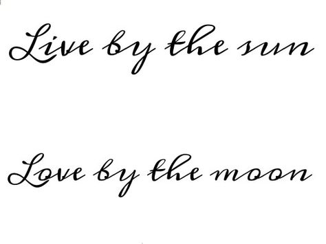 Live By The Sun Tattoo, Live By The Sun Love By The Moon, Live By The Sun Love By The Moon Tattoo, Moon Phrases, Moon Sun Tattoo, Tattoos Inspo, Love By The Moon, Writing Tattoos, Text Tattoo