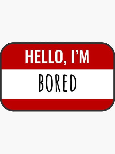 "Hello My Name is / Hello, I am BORED" Sticker by Reoryta | Redbubble Hello I Am Sticker, Creative Comments, I Am Bored, Hello Sticker, Funny Vinyl Decals, Sticker Design Inspiration, Preppy Stickers, Am Bored, Snapchat Stickers