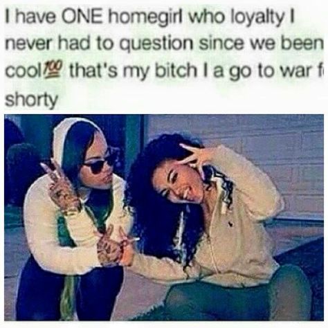 I have ONE homegirl whose loyalty I've never had to question since we've been cool.  That's my bitch.  I'd go to war for a shorty. Homegirl Quotes, Baddie Quotes For Instagram, Best Friend Paragraphs, Funny Instagram Captions, Cute Text Messages, Friend Memes, Life Quotes Pictures, Friends Instagram, Best Friends Funny