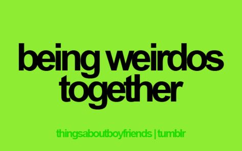 <3 Weird Together Quotes, Funny Quotes About Relationships, Quotes About Relationships, Boyfriend Quotes Relationships, Thingsaboutboyfriends, Being Weird, Together Quotes, Things About Boyfriends, Relationship Quotes For Him