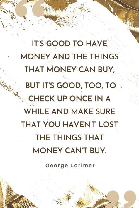 It’s good to have money and the things that money can buy, but it’s good, too, to check up once in a while and make sure that you haven’t lost the things that money can’t buy. George Lorimer Money Means Nothing, Things Money Cant Buy, Money Comes And Goes Quotes, Money Doesn't Buy Happiness Quotes, Material Things Quotes, Money Is Not Important Quotes, Money Can't Buy Happiness Quotes, Money Returns Time Doesn't, Stop Chasing Money Quotes