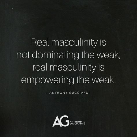 Real masculinity is not dominating the weak; real masculinity is empowering the weak. — Anthony Gucciardi Dominating Man Quotes, Dominating Quotes, Ag Quotes, Ag Quote, Man Quotes, Bodybuilding Pictures, Weak Men, Sigma Male, Heavy Weight Lifting