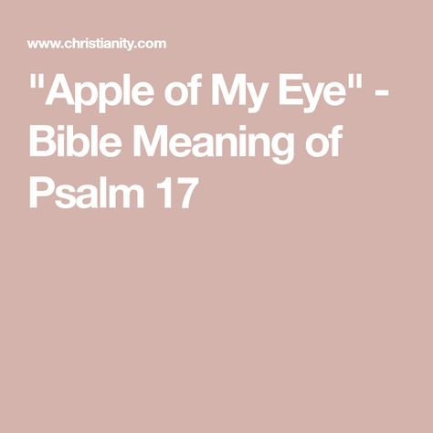 "Apple of My Eye" - Bible Meaning of Psalm 17 Keep Me As The Apple Of Your Eye Psalms, Bible Meaning, Psalm 17, Apple Of My Eye, He First Loved Us, Lord Of Hosts, Under The Shadow, Gods Eye, Bible Translations