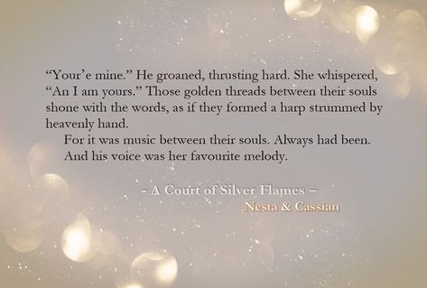 I couldn't find my favourite page from the book A Court of Silver Falmes, written by Sarah J. Mass. Right from the beginning I was a huge fan of Nesta. Because she was different than the her sister Feyre. Well I like her too, but her older sister a littel bit more. I was very happy when the book about Nesta and Cassian came out. So here it is my favourite quote (for big fans, page 609 - 610) of this lovley couple. Thank you 🙏🏻Sarah J. Mass for being such a good author. Keep it Up! 😊 Nesta And Cassian Quotes, Cassian Quotes, Nesta Cassian, Cassian And Nesta, A Court Of Silver Flames, Silver Flames, Lion And Lamb, Best Authors, Soul Shine