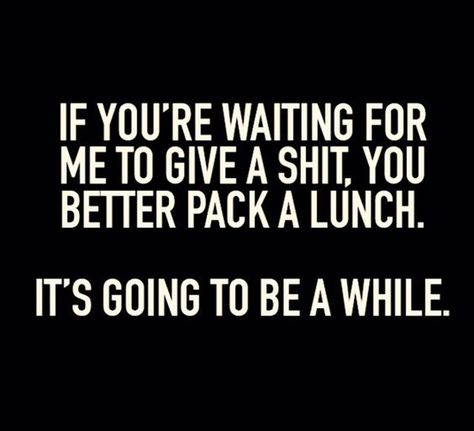 Don't hold your breath. | "If you're waiting for me to give a shit, you better pack a lunch. It's going to be a while." -Unknown Comebacks Humor, Quotes Sarcastic, Sarcastic Women, 25th Quotes, Life Quotes Love, Retro Humor, Sassy Quotes, Meme Funny, Badass Quotes