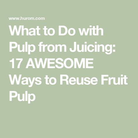 What to Do with Pulp from Juicing: 17 AWESOME Ways to Reuse Fruit Pulp Pulp Recipes, Pulp Recipe, Tasty Treats, Yummy Treats, Good Eats, New Life, Turning, Juice, Dessert Recipes