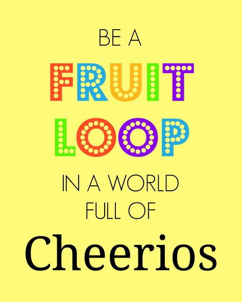 Be a fruit loop in a world full of Cheerios Be A Fruit Loop In A World Of Cheerios, Fruit Loops, Eckhart Tolle, Awesome Quotes, A Fruit, Christmas Games, In A World, Just Me, A World