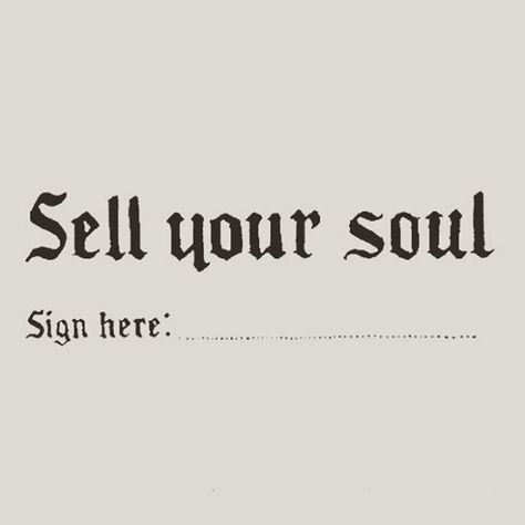 "SELL YOUR SOUL. SIGN HERE: __________" Sell Your Soul Aesthetic, Selling Your Soul, Sell Your Soul, Wedding Typography, Soul Contract, Soul Art, The Only Way, Your Soul, Writing A Book