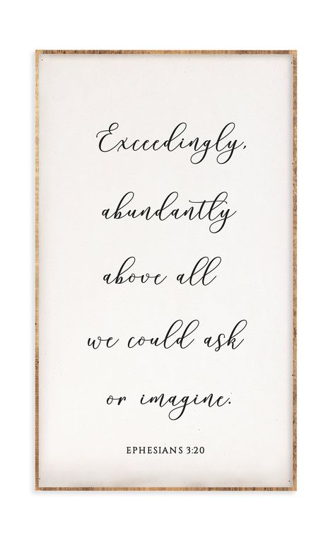 Exceedingly abundantly above all we could ask or imagine Inspired by Ephesians 3:20 (ESV): " Now to him who is able to do far more abundantly than all that we ask or think, according to the power at work within us" 18" x 30” Barnwood Framed SignTender Hearted CollectionHandmade Scripture Wall Art Now To Him Who Is Able To Do Exceedingly, Exceedingly Abundantly Above, Ephesians 3 20 Tattoo, Godly Wedding, Exceedingly Abundantly, Ephesians 3 20, Wedding Aesthetics, Prayer Corner, Gods Girl