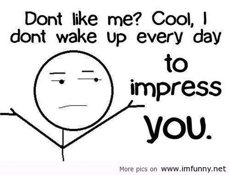 I didn't wake up to impress you Don't Like Me, Funny Quotes About Life, Quotes About Moving On, E Card, Life Humor, Sarcastic Quotes, Facebook Cover, The Words, Great Quotes