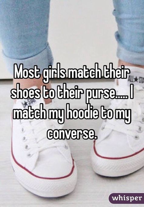 "Most girls match their shoes to their purse..... I match my hoodie to my converse." Converse Quotes, Tomboy Quotes, Shoes Quotes, Whisper App, Teen Posts, Match Me, Comfort Shoes, Whisper Confessions, Teenager Posts