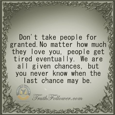 Never Take Someone For Granted, Taking People For Granted, Taken For Granted Quotes, Famous Quotes Inspirational, Granted Quotes, When Someone Loves You, Sorry Quotes, God's Blessings, Take For Granted