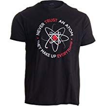 Never Trust an Atom, They Make Up Everything | Funny Science Unisex T-Shirt Funny Science, Screen Printing Ink, T Shirt Company, Everything Funny, Science Humor, Never Trust, Tee Shirt Homme, Funny T Shirts, Top Fashion Brands