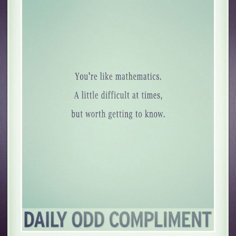 daily odd compliment | Daily odd compliment. | daily odd compliment's Compliments Quotes, Funny Quotes For Boyfriend, Compliment Quotes, Odd Compliment, Best Compliments, Daily Odd, Daily Odd Compliment, Quotes For Boyfriend, Math Problem