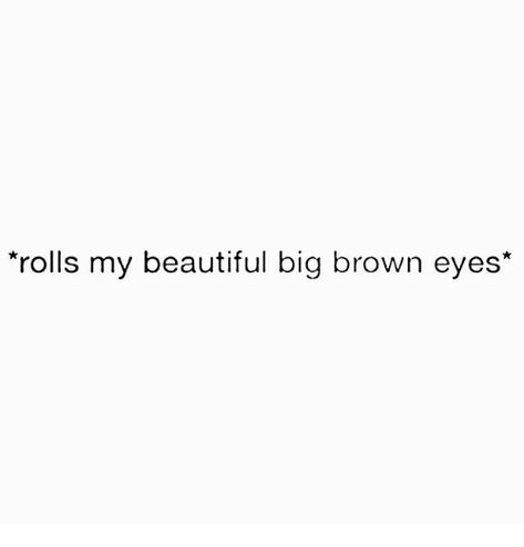 *rolls my big beautiful brown eyes* Eyes Funny Quotes, Big Eyes Quotes, Brown Eyes Captions Instagram, Brown Girl Captions, Brown Captions For Instagram, Brown Girl Quotes, Brown Captions, Eyes Captions Instagram, Quotes Deep Wallpaper