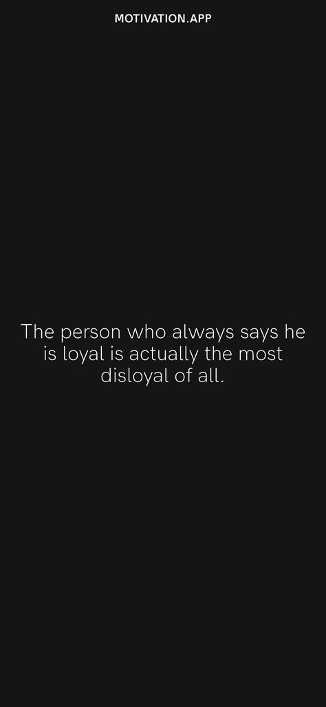 The person who always says he is loyal is actually the most disloyal of all. From the Motivation app: https://motivation.app/download Loyal Person, Motivation App, Daily Motivation, Quotes