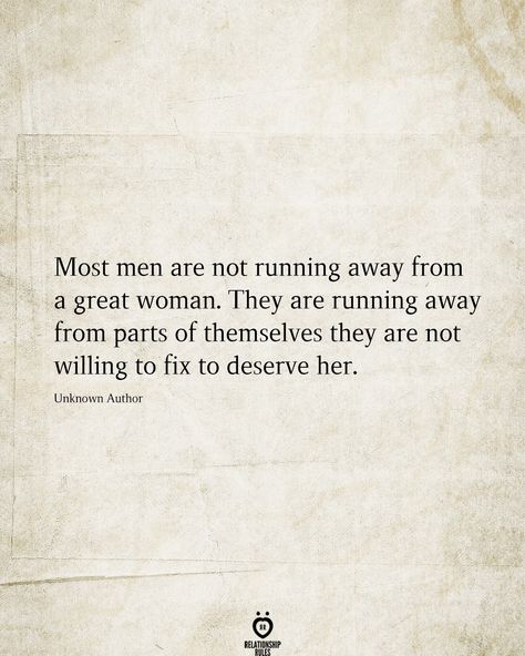 Most men are not running away from a great woman. They are running away from parts of themselves they are not willing to fix to deserve her.  Unknown Author  . . . #relationship #quote #love #couple #quotes Relationship Rules, Advice Quotes, Great Women, Romantic Quotes, Psych, True Words, Meaningful Quotes, Woman Quotes, Great Quotes