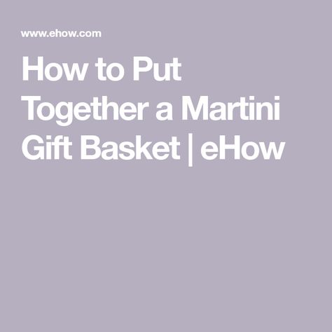 How to Put Together a Martini Gift Basket | eHow Martini Gift Basket Ideas, Martini Basket Ideas, Cocktail Theme Gift Basket, Craft Cocktail Gift Basket, Bridal Shower Alcohol Gift Basket, Martini Gift Ideas, Espresso Gifts, Birthday Martini, Christmas Martini