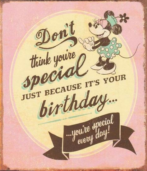 Don't think you're special just because it's your birthday...you're special every day! Happy Birthday Minnie Mouse, Happy Birthday Humorous, You're Special, Birthday Wishes For Daughter, Sister Birthday Quotes, Happy Birthday Vintage, Happy Birthday Wishes Quotes, January Birthday, Happy Birthday Meme