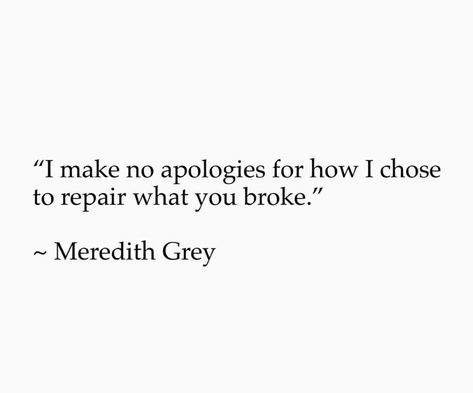 Meredith Grey Quotes I Make No Apologies, I Make No Apologies Greys Anatomy, I Make No Apologies For How, Quotes From Greys Anatomy, Meredith Grey Quotes, I Make No Apologies, Family Scapegoat, Anatomy Quotes, No Apologies