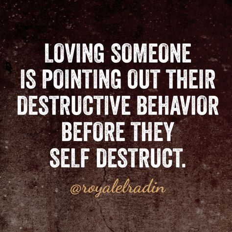 LOVING SOMEONE  IS POINTING OUT THEIR  DESTRUCTIVE BEHAVIOR  BEFORE THEY  SELF DESTRUCT. Unacceptable Behavior Quotes, Destructive Behavior Quotes, Self Destructiveness Quotes, Destruction Quotes, Self Destruct, Destructive Relationships, Destructive Behavior, Healthy Thoughts, Behavior Quotes