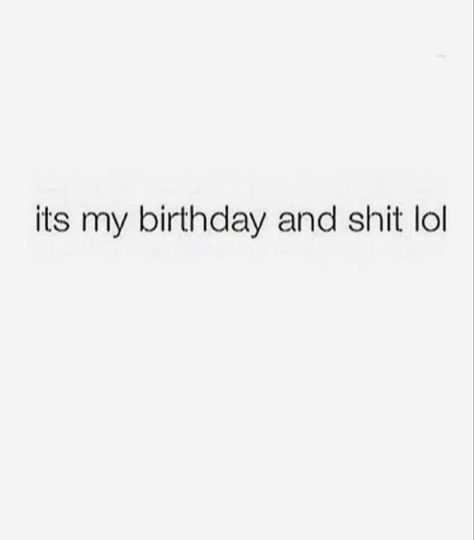 Stfu Its My Birthday Tweet, Quotes For Your Birthday, Stfu Its My Birthday, Quotes For Birthday Post, Birthday Day Quotes, Its My Birthday Quotes Instagram, It’s My Birthday Quotes Twitter, Its My Birthday Tweets, Virgo Birthday Quotes