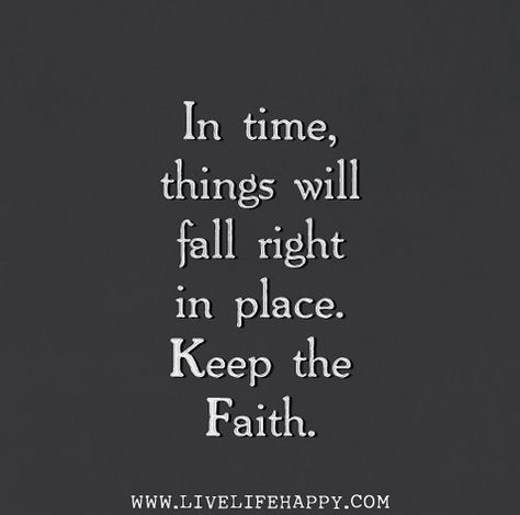 In time, things will fall right in place. Keep the faith. Fall Into Place Quotes, Place Quotes, Live Life Happy, Keep The Faith, Fall Back, Words To Remember, Things To Remember, Quotes Words, A Quote