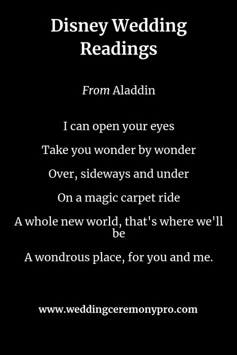 Disney for your wedding ceremony script.  From Aladdin:  I can open your eyes, take you wonder by wonder, Over, sideways and under on a magic carpet ride.  A whole new world, that's where we'll be.  A wondrous place, for you and me. Disney Wedding Vows, Disney Vows, Ceremony Script, Wedding Vows To Husband, Magic Carpet Ride, Skull Quote, Wedding Ceremony Script, Disney Inspired Wedding, Wedding Blessing