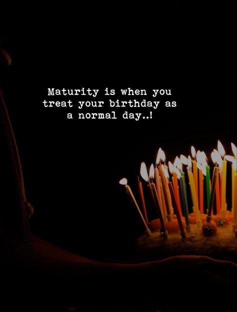 Maturity is when you treat your birthday as a normal day.. Maturity Is When, Treat Quotes, Maturity Quotes, Unforgettable Quotes, Strong Motivational Quotes, Villain Quote, Think Positive, Positive Quotes For Life Motivation, Simple Love Quotes