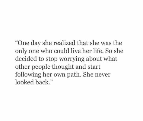 " one day she realized that she was the only one who could live her life. So she decided to stop worrying about what other people thought and start following her own path. She never looked back. " She Started Living The Life She Imagined, She Never Looked Back Quotes, She Was Never Quite Ready, Self Realization Quotes Life Lessons, And So She Decided To Start Living, She Comes First, Never Look Back Quotes, Looking Back Quotes, Yeshua Messiah