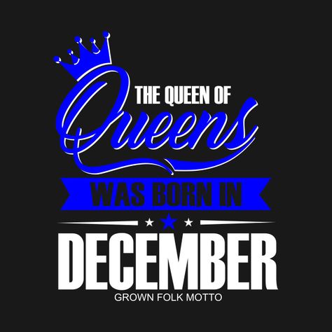 Check out this awesome 'The+Queen+of+Queens+Was+Born+in+December' design on @TeePublic! #BorninDecember #Birthdaytshirtforwomen #plussizebirthdayshirt #sagittariuswoman #capricornwoman #grownfolkmotto A Queen Was Born On This Day, February Birthday Quotes, Keep Calm Birthday, Birthday Month Quotes, December Design, Happy Birthday Month, Prosperity Quotes, Love You Forever Quotes, Birthday Wishes Songs