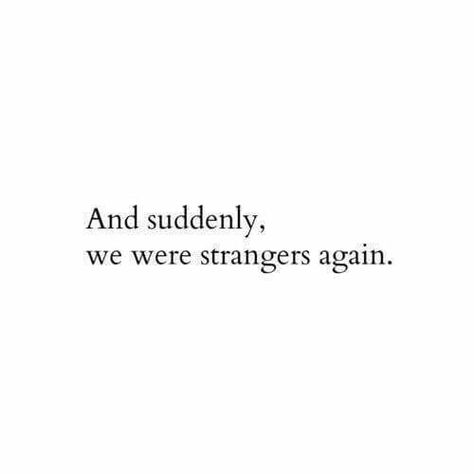 We are strangers again Suddenly We Were Strangers Again, Strangers Again, Stranger Quotes, Now Quotes, Really Deep Quotes, Visual Journal, Breakup Quotes, Crush Quotes, Deep Thought Quotes