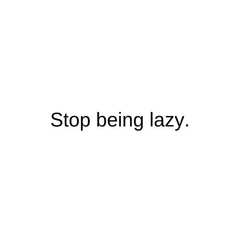 No More Laziness, Stop Being Lazy Affirmations, Don’t Be Lazy Quotes, Lazy Affirmations, Dont Be Lazy Quotes, Laziness Aesthetic, No Laziness, Being Lazy Quotes, Laziness Motivation