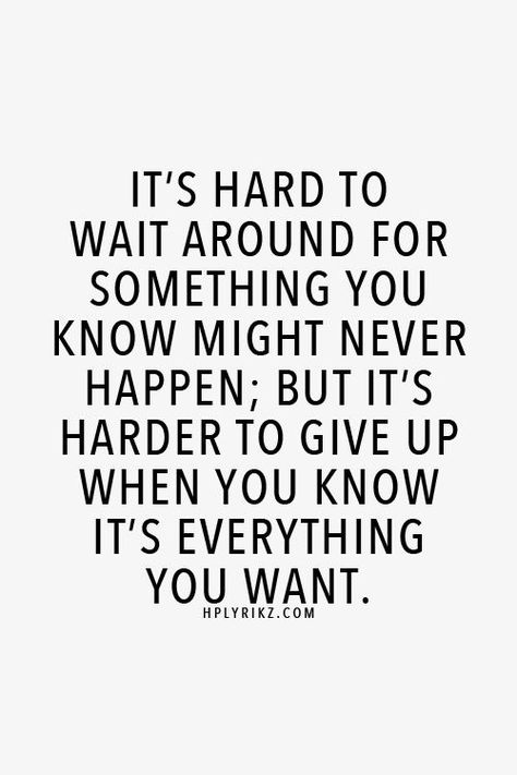 It's hard to wait around for something you know might never happen; but it's harder to give up when you know it's everything you want. Funny Life, Word Up, Crush Quotes, It's Hard, A Quote, Great Quotes, True Quotes, Relationship Quotes, Islamic Quotes