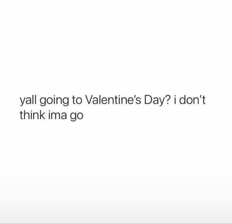 yall going to Valentine's Day? i don't think ima go Valentines Humor Quotes, No Valentines Day Quotes, No Valentine Quotes, No Valentine Quotes Funny, Valentine’s Day Funny Quotes, Valentines Day Quotes Funny, Valentine Quotes Funny, Me On Valentines Day, No Valentine