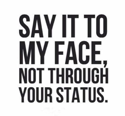 Yes... cowards hide behind their statuses. Say It To My Face, Face Quotes, Facebook Quotes, Love Quotes Funny, Drama Quotes, Passive Aggressive, Status Quotes, Trendy Quotes, Quotes Quotes