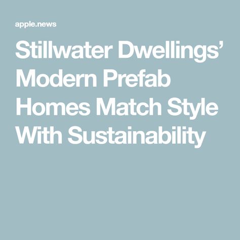 Stillwater Dwellings’ Modern Prefab Homes Match Style With Sustainability Stillwater Dwellings, Modern Prefab Homes, Prefab Homes, Still Water, Seattle, Sustainability, House Design, Design